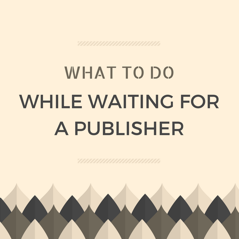 what to do while waiting for a publisher