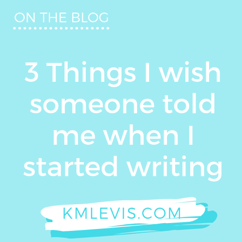 3-things-i-wish-someone-told-me-when-i-started-writing-k-m-levis